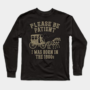 Please Be Patient I Was Born In The 1900S Long Sleeve T-Shirt